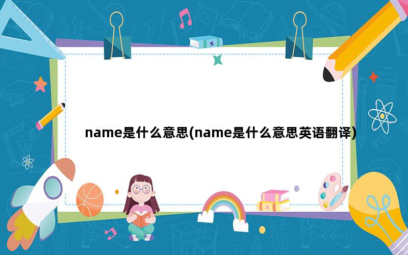 name是什么意思(name是什么意思英语翻译)