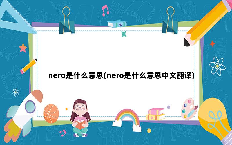 nero是什么意思(nero是什么意思中文翻译)