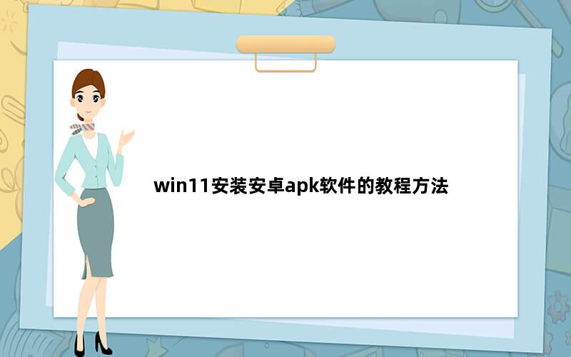 win11安装安卓apk软件的教程方法