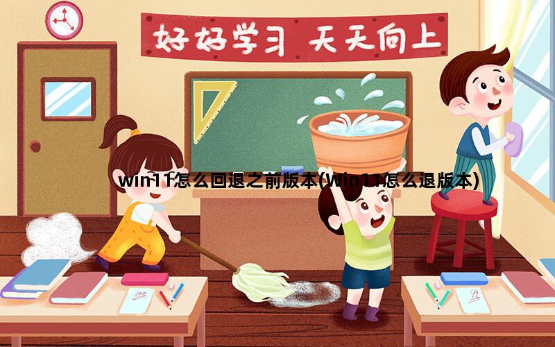 win11怎么回退之前版本(Win11怎么退版本)