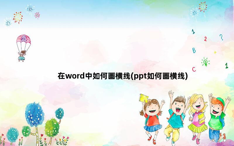 在word中如何画横线(ppt如何画横线)