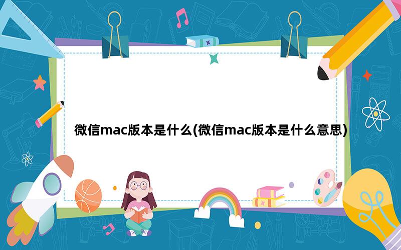 微信mac版本是什么(微信mac版本是什么意思)