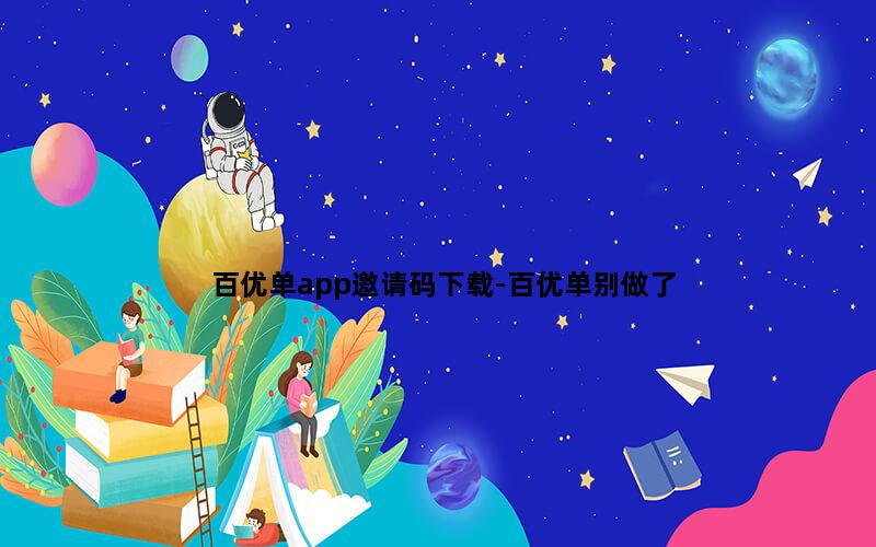 百优单app邀请码下载-百优单别做了